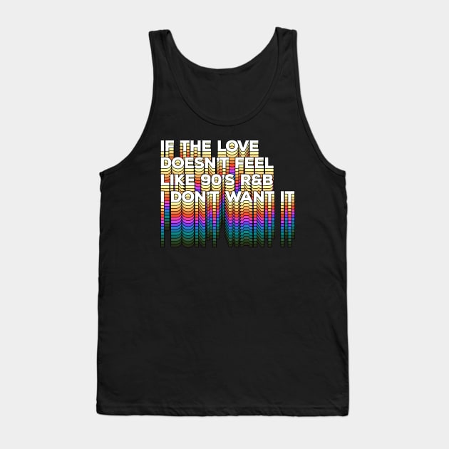 If the love doesn't feel like 90's R&B I don't want it - Original Typographic Design Tank Top by DankFutura